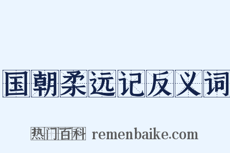 国朝柔远记反义词是什么意思的图片
